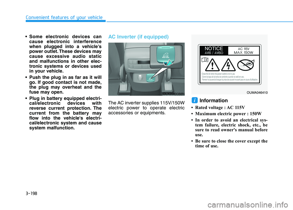 HYUNDAI PALISADE 2021 Owners Manual 3-198
Convenient features of your vehicle
Some electronic devices can
cause electronic interference
when plugged into a vehicles
power outlet. These devices may
cause excessive audio static
and malf HYUNDAI PALISADE 2021 Owners Manual 3-198
Convenient features of your vehicle
Some electronic devices can
cause electronic interference
when plugged into a vehicles
power outlet. These devices may
cause excessive audio static
and malf