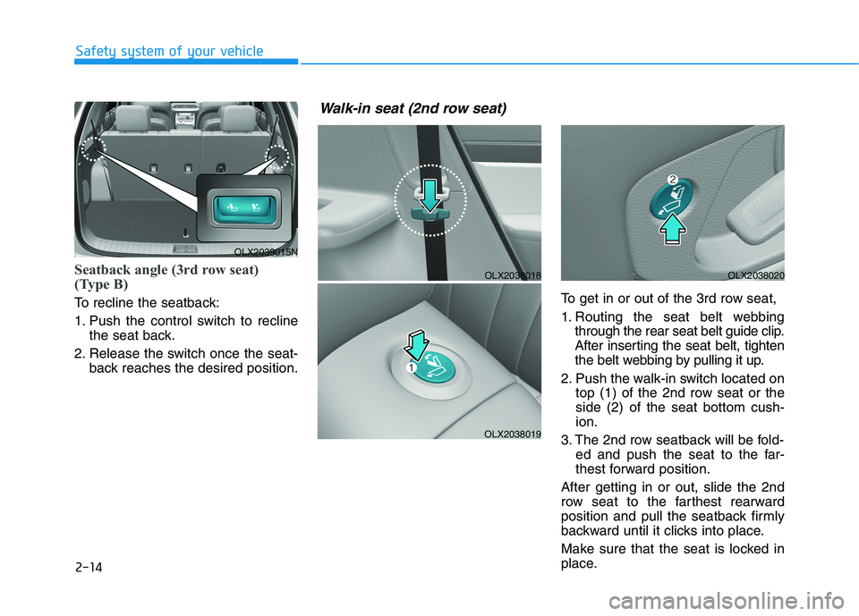 HYUNDAI PALISADE 2021 Owners Guide 2-14
Seatback angle (3rd row seat)
(Type B)
To recline the seatback:
1. Push the control switch to recline
the seat back.
2. Release the switch once the seat-
back reaches the desired position.To get 