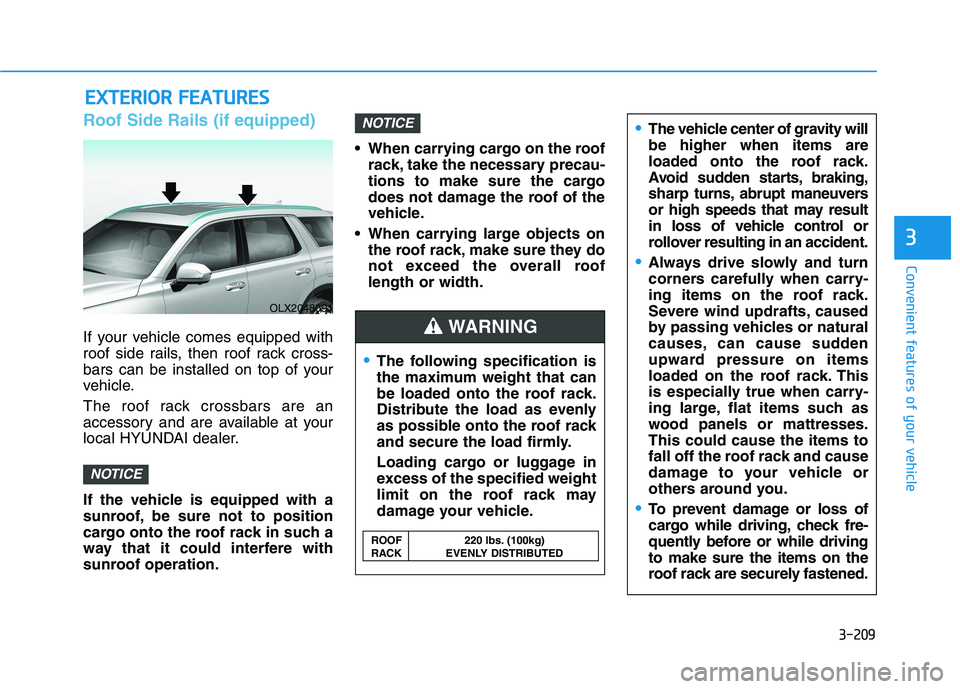 HYUNDAI PALISADE 2021  Owners Manual 3-209
Convenient features of your vehicle
3
Roof Side Rails (if equipped)
If your vehicle comes equipped with
roof side rails, then roof rack cross-
bars can be installed on top of your
vehicle.
The r