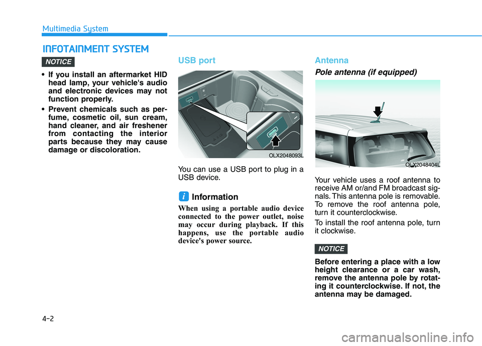 HYUNDAI PALISADE 2021  Owners Manual 4-2
Multimedia System
• If you install an aftermarket HID
head lamp, your vehicles audio
and electronic devices may not
function properly.
 Prevent chemicals such as per-
fume, cosmetic oil, sun cr