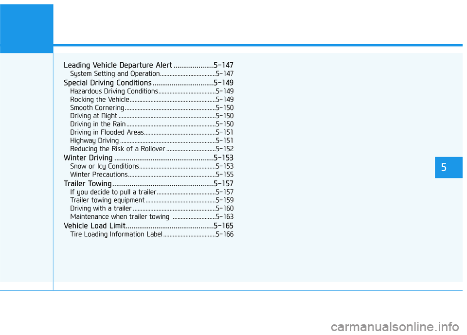 HYUNDAI PALISADE 2021  Owners Manual Leading Vehicle Departure Alert .....................5-147
System Setting and Operation...................................5-147
Special Driving Conditions ................................5-149
Hazardo