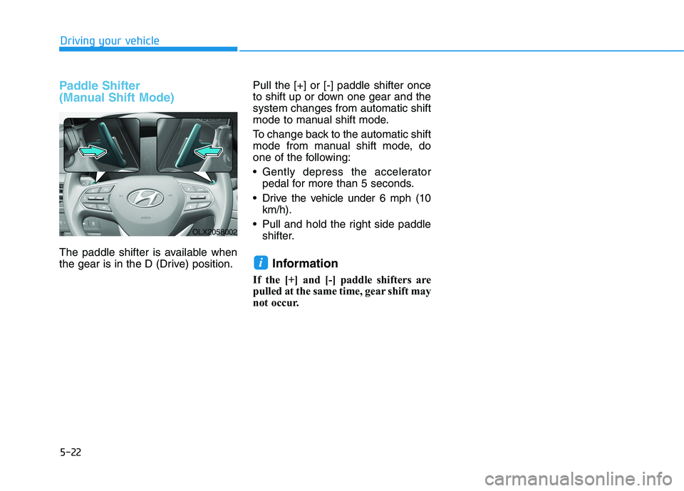 HYUNDAI PALISADE 2021  Owners Manual 5-22
Driving your vehicle
Paddle Shifter 
(Manual Shift Mode)
The paddle shifter is available when
the gear is in the D (Drive) position.Pull the [+] or [-] paddle shifter once
to shift up or down one