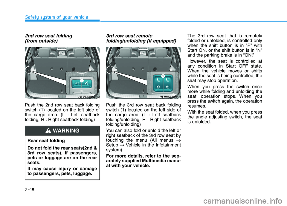 HYUNDAI PALISADE 2021  Owners Manual 2-18
Safety system of your vehicle
2nd row seat folding 
(from outside)
Push the 2nd row seat back folding
switch (1) located on the left side of
the cargo area. (L : Left seatback
folding, R : Right 