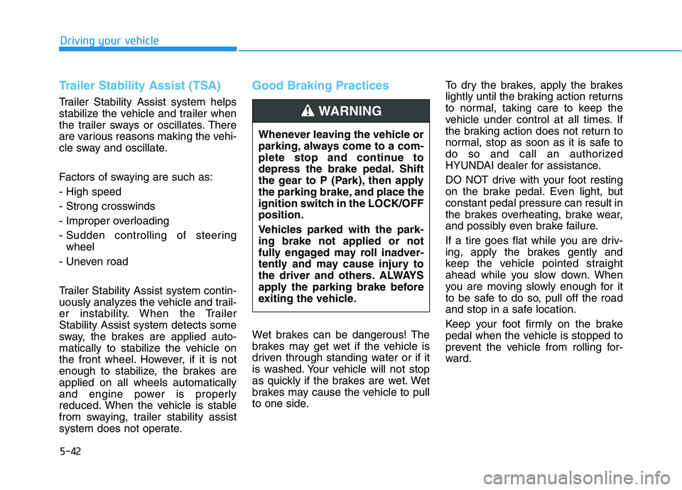 HYUNDAI PALISADE 2021  Owners Manual 5-42
Driving your vehicle
Trailer Stability Assist (TSA)
Trailer Stability Assist system helps
stabilize the vehicle and trailer when
the trailer sways or oscillates. There
are various reasons making 