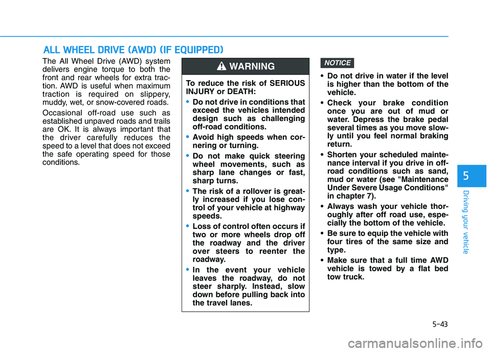 HYUNDAI PALISADE 2021  Owners Manual 5-43
Driving your vehicle
5
The All Wheel Drive (AWD) system
delivers engine torque to both the
front and rear wheels for extra trac-
tion. AWD is useful when maximum
traction is required on slippery,