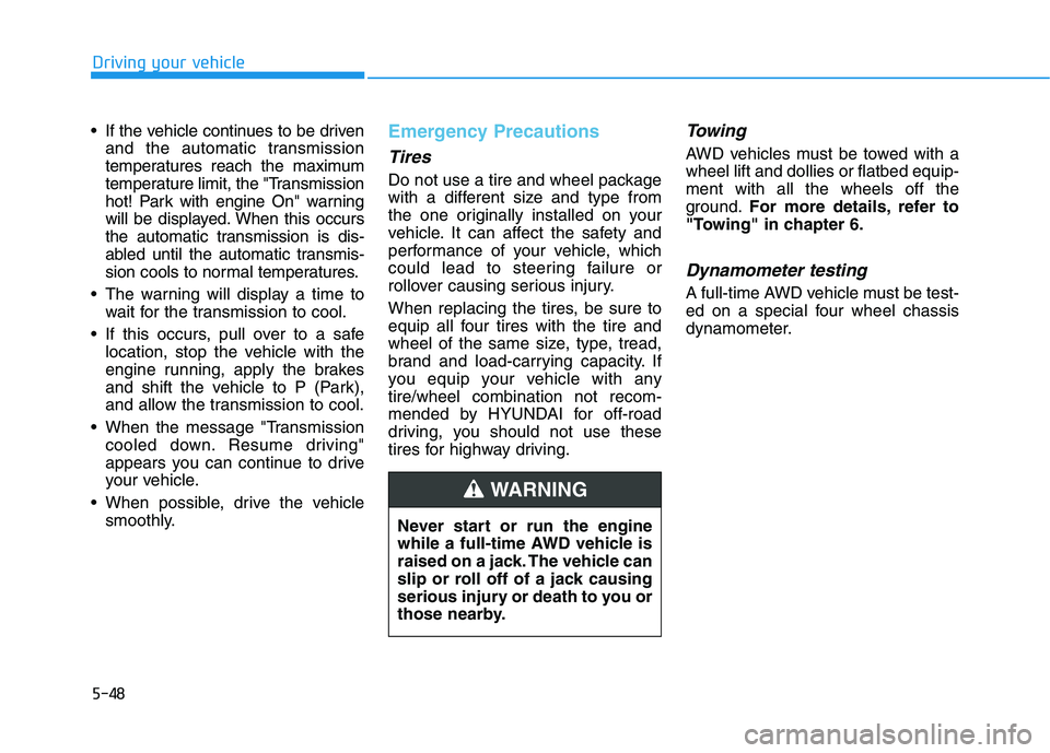 HYUNDAI PALISADE 2021  Owners Manual 5-48
Driving your vehicle
 If the vehicle continues to be driven
and the automatic transmission
temperatures reach the maximum
temperature limit, the "Transmission
hot! Park with engine On" warning
wi