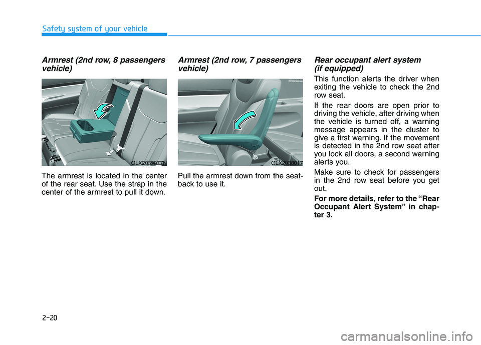 HYUNDAI PALISADE 2021  Owners Manual 2-20
Armrest (2nd row, 8 passengers
vehicle)
The armrest is located in the center
of the rear seat. Use the strap in the
center of the armrest to pull it down.
Armrest (2nd row, 7 passengers
vehicle)
