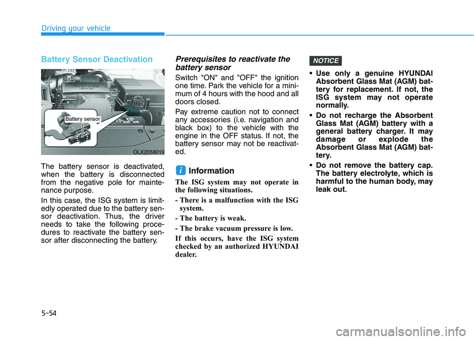HYUNDAI PALISADE 2021  Owners Manual 5-54
Driving your vehicle
Battery Sensor Deactivation
The battery sensor is deactivated,
when the battery is disconnected
from the negative pole for mainte-
nance purpose.
In this case, the ISG system