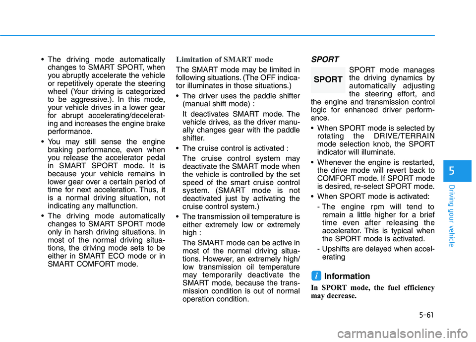 HYUNDAI PALISADE 2021  Owners Manual 5-61
Driving your vehicle
5
 The driving mode automatically
changes to SMART SPORT, when
you abruptly accelerate the vehicle
or repetitively operate the steering
wheel (Your driving is categorized
to 