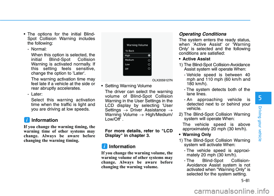 HYUNDAI PALISADE 2021 Owners Manual 5-81
Driving your vehicle
5
The options for the initial Blind-
Spot Collision Warning includes
the following:
- Normal:
When this option is selected, the
initial Blind-Spot Collision
Warning is activ HYUNDAI PALISADE 2021 Owners Manual 5-81
Driving your vehicle
5
The options for the initial Blind-
Spot Collision Warning includes
the following:
- Normal:
When this option is selected, the
initial Blind-Spot Collision
Warning is activ