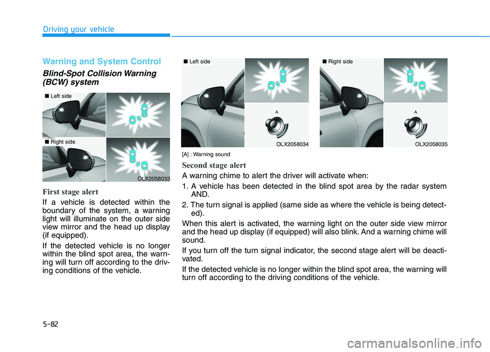 HYUNDAI PALISADE 2021 Owners Manual 5-82
Driving your vehicle
Warning and System Control
Blind-Spot Collision Warning
(BCW) system
First stage alert
If a vehicle is detected within the
boundary of the system, a warning
light will illumi HYUNDAI PALISADE 2021 Owners Manual 5-82
Driving your vehicle
Warning and System Control
Blind-Spot Collision Warning
(BCW) system
First stage alert
If a vehicle is detected within the
boundary of the system, a warning
light will illumi
