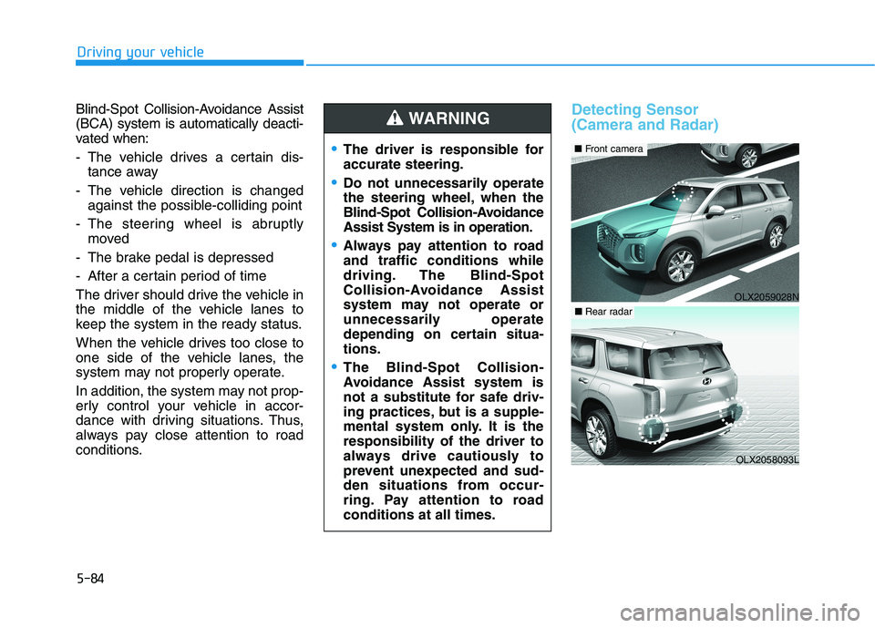 HYUNDAI PALISADE 2021 Owners Manual 5-84
Driving your vehicle
Blind-Spot Collision-Avoidance Assist
(BCA) system is automatically deacti-
vated when:
- The vehicle drives a certain dis-
tance away
- The vehicle direction is changed
agai HYUNDAI PALISADE 2021 Owners Manual 5-84
Driving your vehicle
Blind-Spot Collision-Avoidance Assist
(BCA) system is automatically deacti-
vated when:
- The vehicle drives a certain dis-
tance away
- The vehicle direction is changed
agai