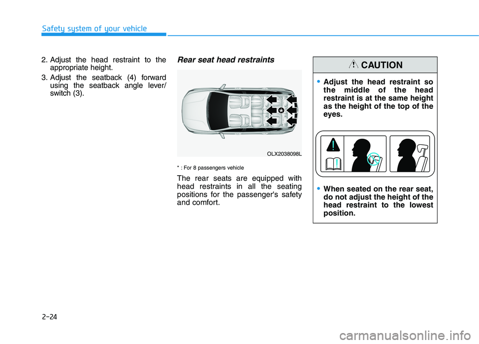 HYUNDAI PALISADE 2021 Service Manual 2-24
Safety system of your vehicle
2. Adjust the head restraint to the
appropriate height.
3. Adjust the seatback (4) forward
using the seatback angle lever/
switch (3).
Rear seat head restraints
* : HYUNDAI PALISADE 2021 Service Manual 2-24
Safety system of your vehicle
2. Adjust the head restraint to the
appropriate height.
3. Adjust the seatback (4) forward
using the seatback angle lever/
switch (3).
Rear seat head restraints
* :