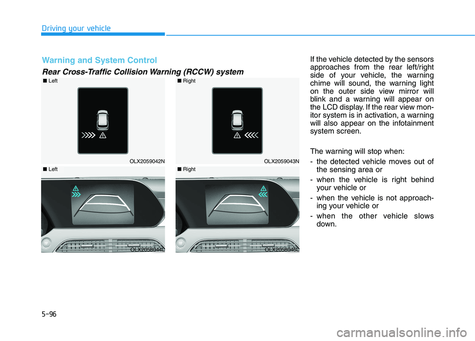 HYUNDAI PALISADE 2021  Owners Manual 5-96
Driving your vehicle
If the vehicle detected by the sensors
approaches from the rear left/right
side of your vehicle, the warning
chime will sound, the warning light
on the outer side view mirror