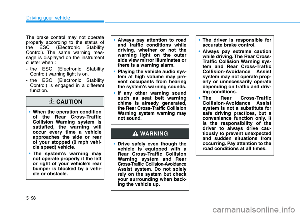 HYUNDAI PALISADE 2021  Owners Manual 5-98
Driving your vehicle
The brake control may not operate
properly according to the status of
the ESC (Electronic Stability
Control). The same warning mes-
sage is displayed on the instrument
cluste