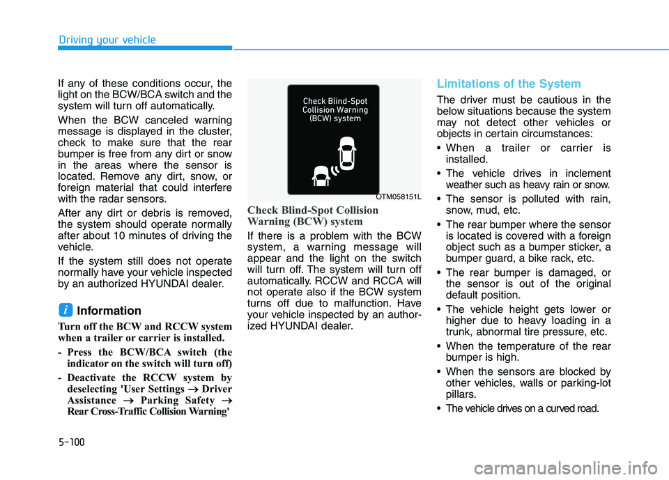 HYUNDAI PALISADE 2021 Owners Manual 5-100
Driving your vehicle
If any of these conditions occur, the
light on the BCW/BCA switch and the
system will turn off automatically.
When the BCW canceled warning
message is displayed in the clust HYUNDAI PALISADE 2021 Owners Manual 5-100
Driving your vehicle
If any of these conditions occur, the
light on the BCW/BCA switch and the
system will turn off automatically.
When the BCW canceled warning
message is displayed in the clust