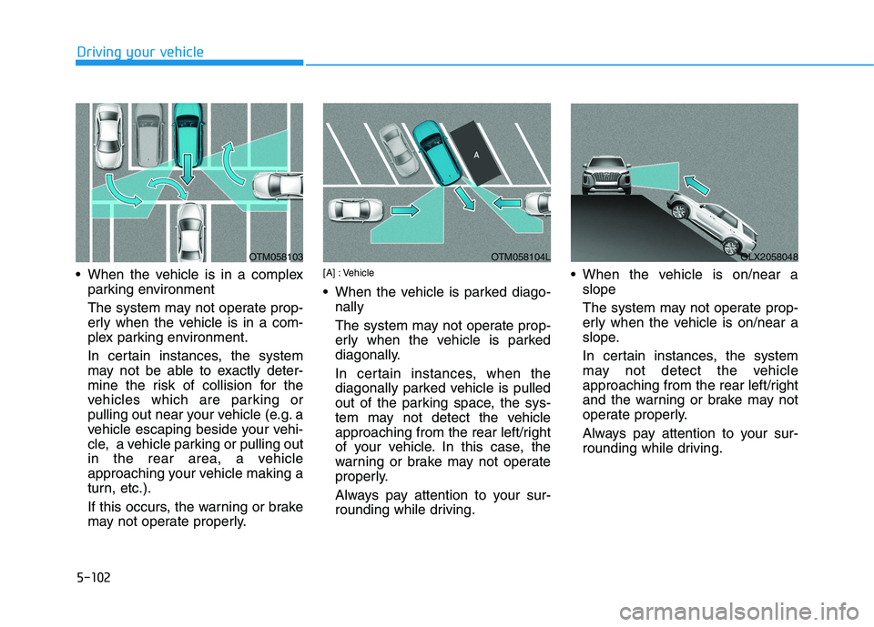 HYUNDAI PALISADE 2021 Owners Manual 5-102
Driving your vehicle
When the vehicle is in a complex
parking environment
The system may not operate prop-
erly when the vehicle is in a com-
plex parking environment.
In certain instances, th HYUNDAI PALISADE 2021 Owners Manual 5-102
Driving your vehicle
When the vehicle is in a complex
parking environment
The system may not operate prop-
erly when the vehicle is in a com-
plex parking environment.
In certain instances, th