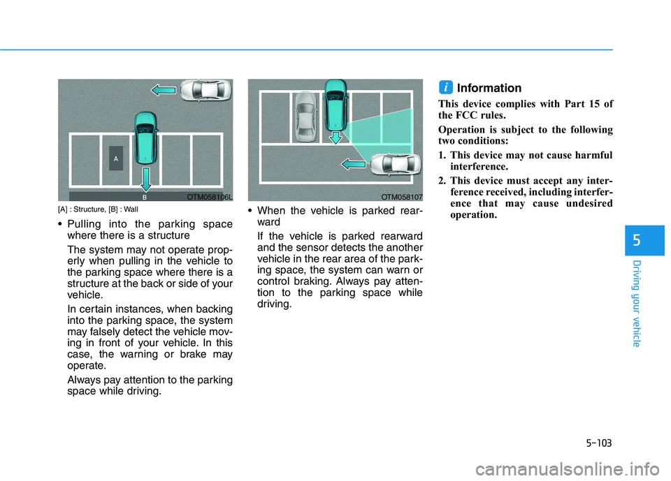 HYUNDAI PALISADE 2021  Owners Manual 5-103
Driving your vehicle
5
[A] : Structure, [B] : Wall
 Pulling into the parking space
where there is a structure 
The system may not operate prop-
erly when pulling in the vehicle to
the parking sp