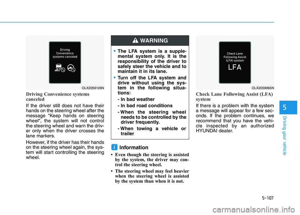 HYUNDAI PALISADE 2021 Owners Manual 5-107
Driving your vehicle
5
Driving Convenience systems
canceled
If the driver still does not have their
hands on the steering wheel after the
message "Keep hands on steering
wheel", the system will HYUNDAI PALISADE 2021 Owners Manual 5-107
Driving your vehicle
5
Driving Convenience systems
canceled
If the driver still does not have their
hands on the steering wheel after the
message "Keep hands on steering
wheel", the system will