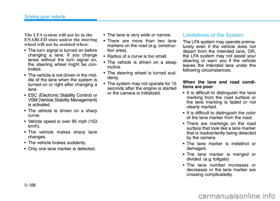 HYUNDAI PALISADE 2021 Owners Manual 5-108
Driving your vehicle
The LFA system will not be in the
ENABLED state and/or the steering
wheel will not be assisted when:
The turn signal is turned on before
changing a lane. If you change
lane HYUNDAI PALISADE 2021 Owners Manual 5-108
Driving your vehicle
The LFA system will not be in the
ENABLED state and/or the steering
wheel will not be assisted when:
The turn signal is turned on before
changing a lane. If you change
lane