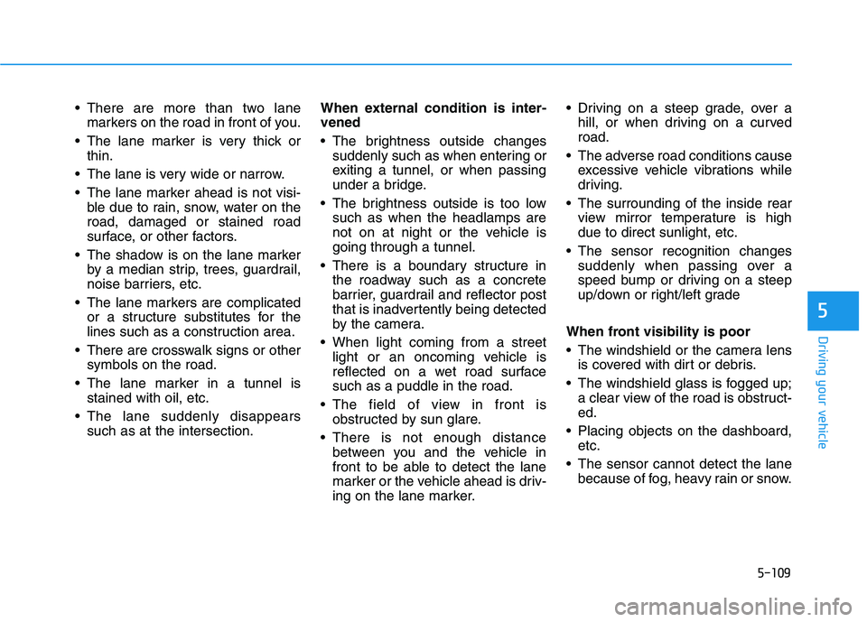 HYUNDAI PALISADE 2021 Owners Manual 5-109
Driving your vehicle
5
There are more than two lane
markers on the road in front of you.
The lane marker is very thick or
thin.
The lane is very wide or narrow.
The lane marker ahead is not HYUNDAI PALISADE 2021 Owners Manual 5-109
Driving your vehicle
5
There are more than two lane
markers on the road in front of you.
The lane marker is very thick or
thin.
The lane is very wide or narrow.
The lane marker ahead is not