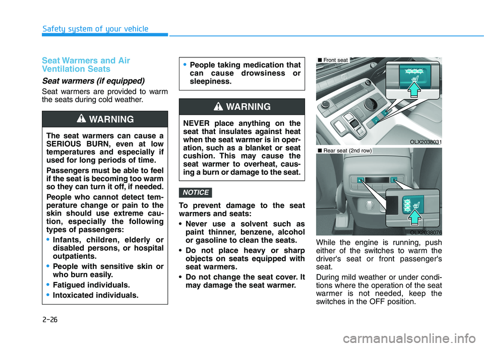 HYUNDAI PALISADE 2021 Service Manual 2-26
Safety system of your vehicle
Seat Warmers and Air
Ventilation Seats
Seat warmers (if equipped)
Seat warmers are provided to warm
the seats during cold weather.
To prevent damage to the seat
warm HYUNDAI PALISADE 2021 Service Manual 2-26
Safety system of your vehicle
Seat Warmers and Air
Ventilation Seats
Seat warmers (if equipped)
Seat warmers are provided to warm
the seats during cold weather.
To prevent damage to the seat
warm