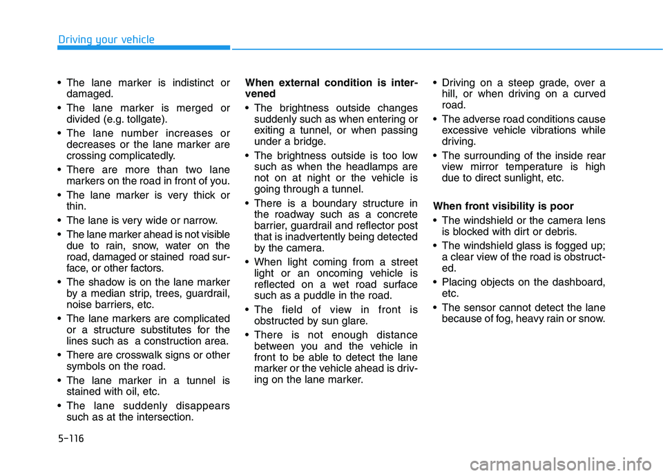 HYUNDAI PALISADE 2021 Owners Manual 5-116
Driving your vehicle
The lane marker is indistinct or
damaged.
The lane marker is merged or
divided (e.g. tollgate).
The lane number increases or
decreases or the lane marker are
crossing com HYUNDAI PALISADE 2021 Owners Manual 5-116
Driving your vehicle
The lane marker is indistinct or
damaged.
The lane marker is merged or
divided (e.g. tollgate).
The lane number increases or
decreases or the lane marker are
crossing com
