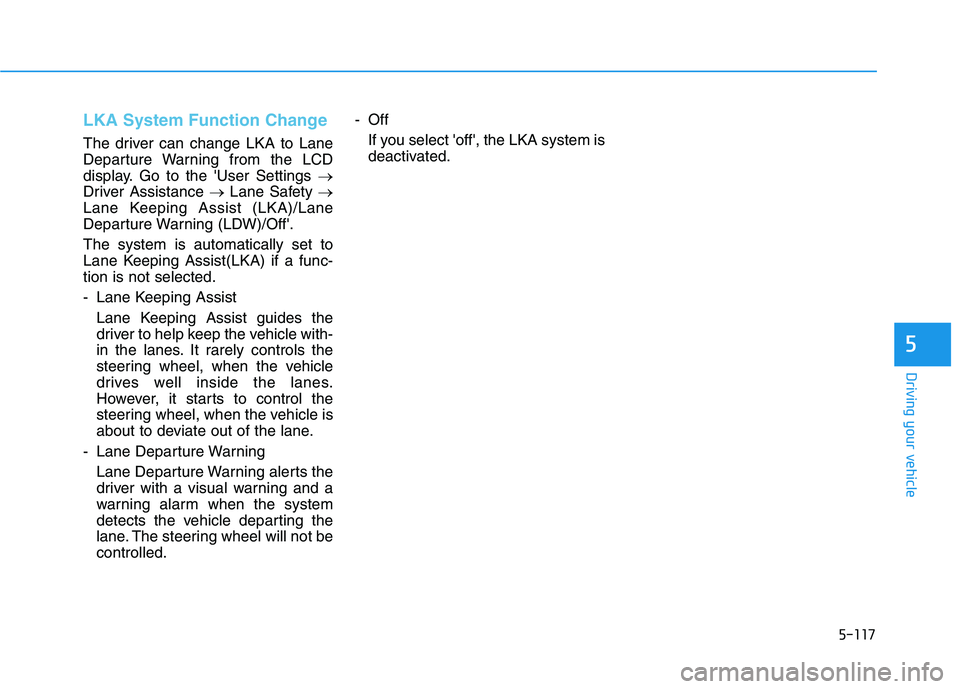 HYUNDAI PALISADE 2021 Owners Manual 5-117
Driving your vehicle
5
LKA System Function Change
The driver can change LKA to Lane
Departure Warning from the LCD
display. Go to the User Settings →
Driver Assistance →Lane Safety →
Lan HYUNDAI PALISADE 2021 Owners Manual 5-117
Driving your vehicle
5
LKA System Function Change
The driver can change LKA to Lane
Departure Warning from the LCD
display. Go to the User Settings →
Driver Assistance →Lane Safety →
Lan