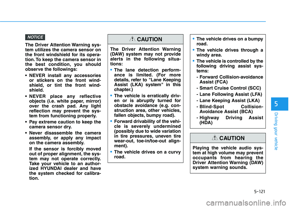 HYUNDAI PALISADE 2021 Owners Manual 5-121
Driving your vehicle
5
The Driver Attention Warning sys-
tem utilizes the camera sensor on
the front windshield for its opera-
tion. To keep the camera sensor in
the best condition, you should
o HYUNDAI PALISADE 2021 Owners Manual 5-121
Driving your vehicle
5
The Driver Attention Warning sys-
tem utilizes the camera sensor on
the front windshield for its opera-
tion. To keep the camera sensor in
the best condition, you should
o