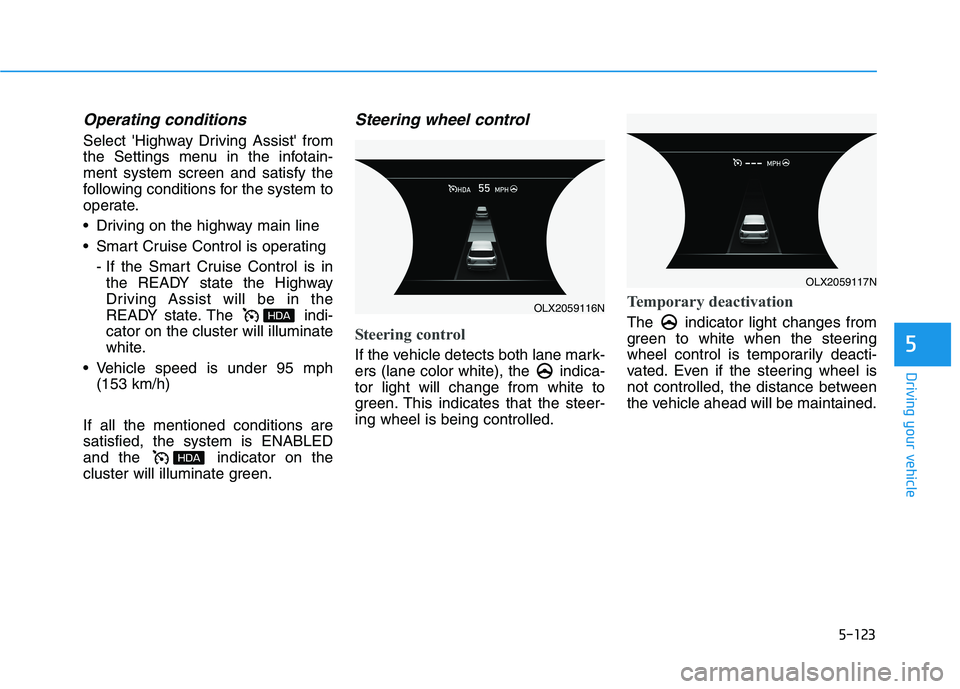 HYUNDAI PALISADE 2021 Owners Manual 5-123
Driving your vehicle
5
Operating conditions
Select Highway Driving Assist from
the Settings menu in the infotain-
ment system screen and satisfy the
following conditions for the system to
oper HYUNDAI PALISADE 2021 Owners Manual 5-123
Driving your vehicle
5
Operating conditions
Select Highway Driving Assist from
the Settings menu in the infotain-
ment system screen and satisfy the
following conditions for the system to
oper