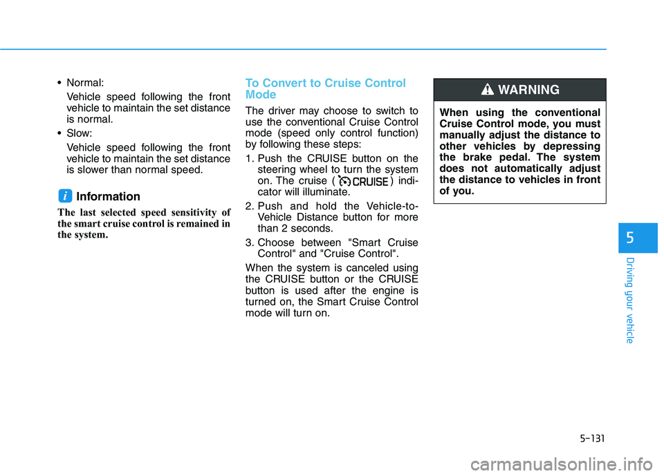 HYUNDAI PALISADE 2021 Owners Manual 5-131
Driving your vehicle
5
Normal:
Vehicle speed following the front
vehicle to maintain the set distance
is normal.
Slow:
Vehicle speed following the front
vehicle to maintain the set distance
is HYUNDAI PALISADE 2021 Owners Manual 5-131
Driving your vehicle
5
Normal:
Vehicle speed following the front
vehicle to maintain the set distance
is normal.
Slow:
Vehicle speed following the front
vehicle to maintain the set distance
is