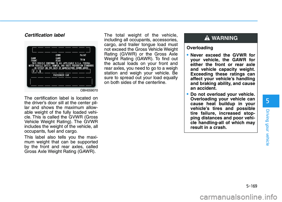 HYUNDAI PALISADE 2021  Owners Manual 5-169
Driving your vehicle
5
Certification label
The certification label is located on
the driver’s door sill at the center pil-
lar and shows the maximum allow-
able weight of the fully loaded vehi