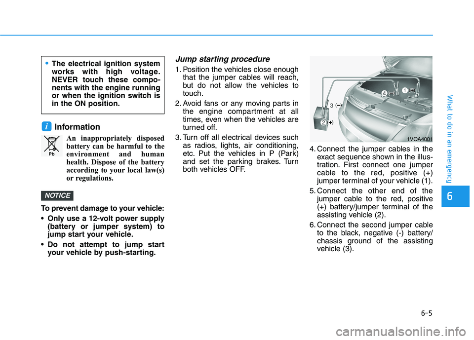 HYUNDAI PALISADE 2021  Owners Manual 6-5
What to do in an emergency
6
Information
An inappropriately disposed
battery can be harmful to the
environment and human
health. Dispose of the battery
according to your local law(s)
or regulation