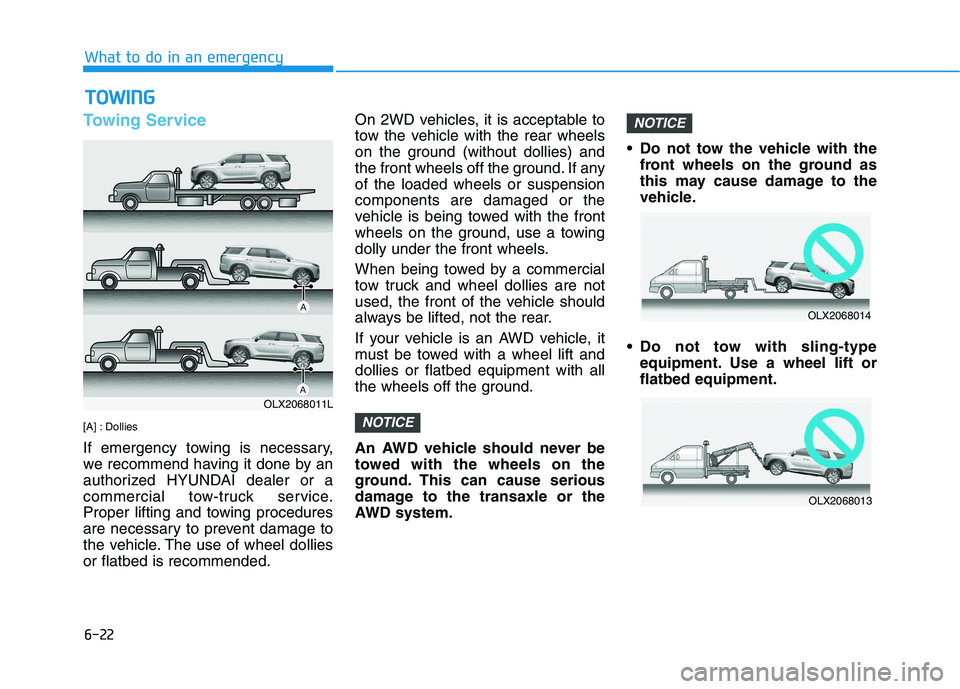 HYUNDAI PALISADE 2021  Owners Manual 6-22
What to do in an emergency
Towing Service
[A] : Dollies
If emergency towing is necessary,
we recommend having it done by an
authorized HYUNDAI dealer or a
commercial tow-truck service.
Proper lif