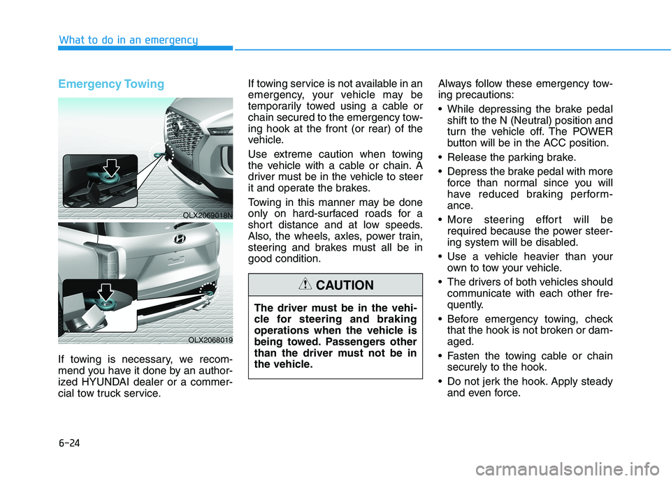 HYUNDAI PALISADE 2021  Owners Manual 6-24
What to do in an emergency
Emergency Towing
If towing is necessary, we recom-
mend you have it done by an author-
ized HYUNDAI dealer or a commer-
cial tow truck service.If towing service is not 