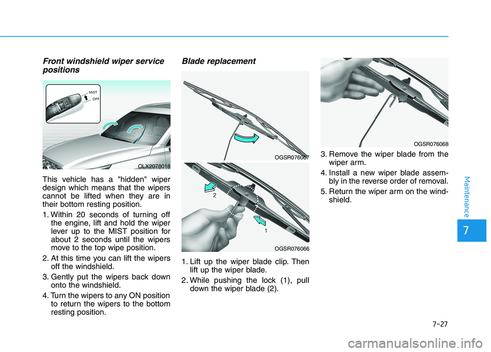 HYUNDAI PALISADE 2021  Owners Manual 7-27
7
Maintenance
Front windshield wiper service
positions
This vehicle has a "hidden" wiper
design which means that the wipers
cannot be lifted when they are in
their bottom resting position.
1. Wit