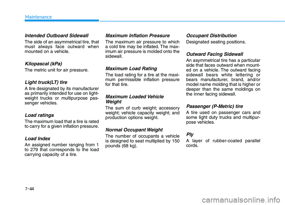HYUNDAI PALISADE 2021 Owners Manual 7-44
Maintenance
Intended Outboard Sidewall
The side of an asymmetrical tire, that
must always face outward when
mounted on a vehicle.
Kilopascal (kPa)
The metric unit for air pressure.
Light truck(LT HYUNDAI PALISADE 2021 Owners Manual 7-44
Maintenance
Intended Outboard Sidewall
The side of an asymmetrical tire, that
must always face outward when
mounted on a vehicle.
Kilopascal (kPa)
The metric unit for air pressure.
Light truck(LT