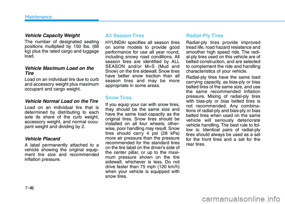 HYUNDAI PALISADE 2021  Owners Manual 7-46
Maintenance
Vehicle Capacity Weight
The number of designated seating
positions multiplied by 150 lbs. (68
kg) plus the rated cargo and luggage
load.
Vehicle Maximum Load on the
Tire
Load on an in