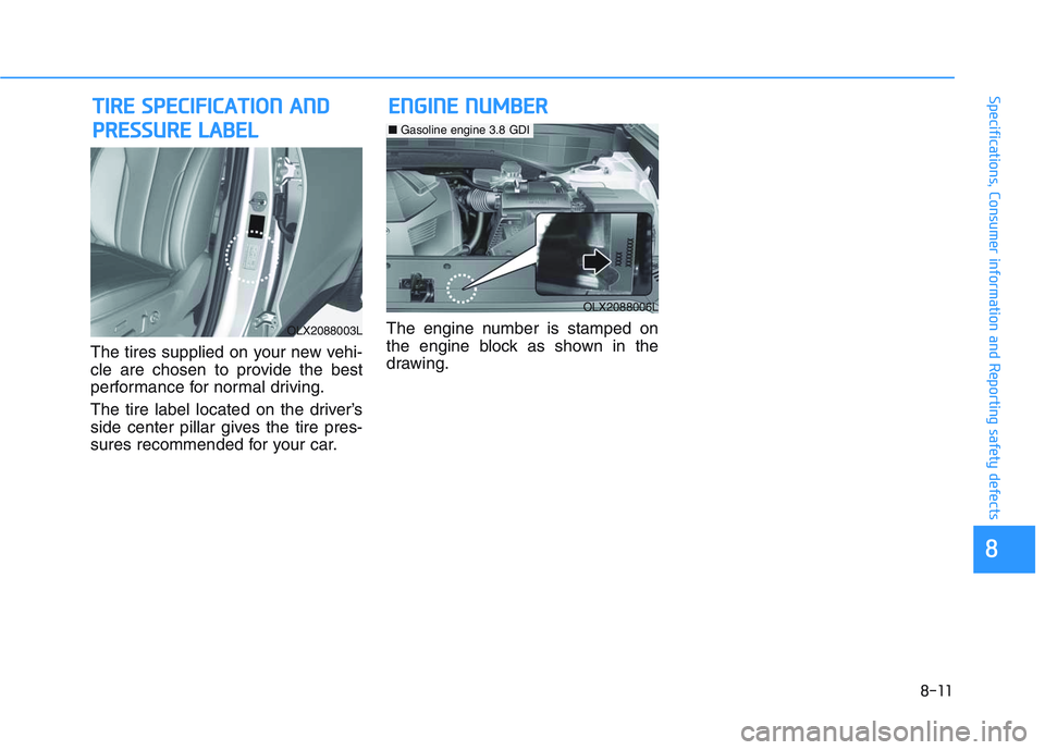 HYUNDAI PALISADE 2021 Owners Manual 8-11
88
Specifications, Consumer information and Reporting safety defects
The tires supplied on your new vehi-
cle are chosen to provide the best
performance for normal driving.
The tire label located HYUNDAI PALISADE 2021 Owners Manual 8-11
88
Specifications, Consumer information and Reporting safety defects
The tires supplied on your new vehi-
cle are chosen to provide the best
performance for normal driving.
The tire label located