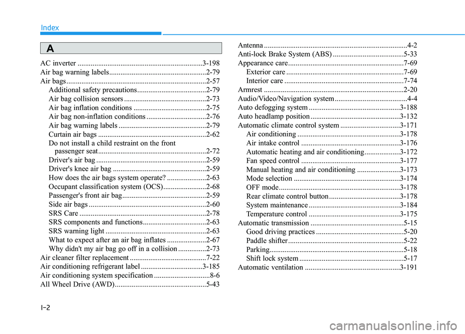 HYUNDAI PALISADE 2021 Owners Manual I-2
AC inverter ...................................................................3-198
Air bag warning labels ....................................................2-79
Air bags ...................... HYUNDAI PALISADE 2021 Owners Manual I-2
AC inverter ...................................................................3-198
Air bag warning labels ....................................................2-79
Air bags ......................