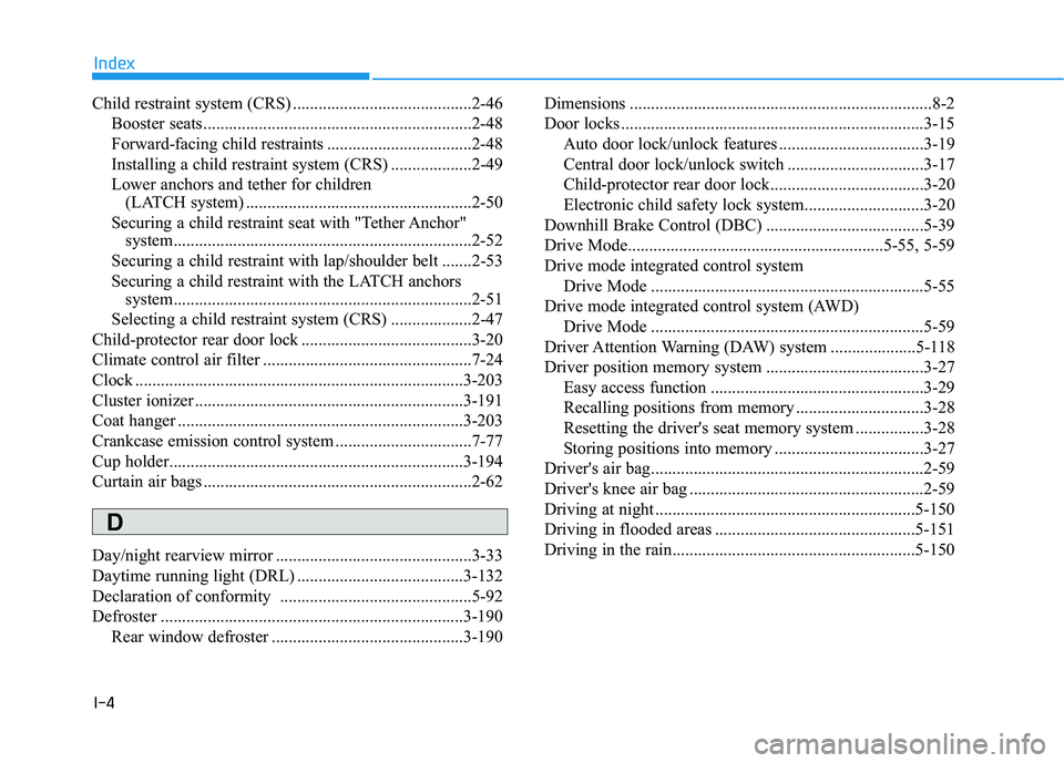 HYUNDAI PALISADE 2021 Owners Manual I-4
Child restraint system (CRS) ..........................................2-46
Booster seats...............................................................2-48
Forward-facing child restraints ....... HYUNDAI PALISADE 2021 Owners Manual I-4
Child restraint system (CRS) ..........................................2-46
Booster seats...............................................................2-48
Forward-facing child restraints .......