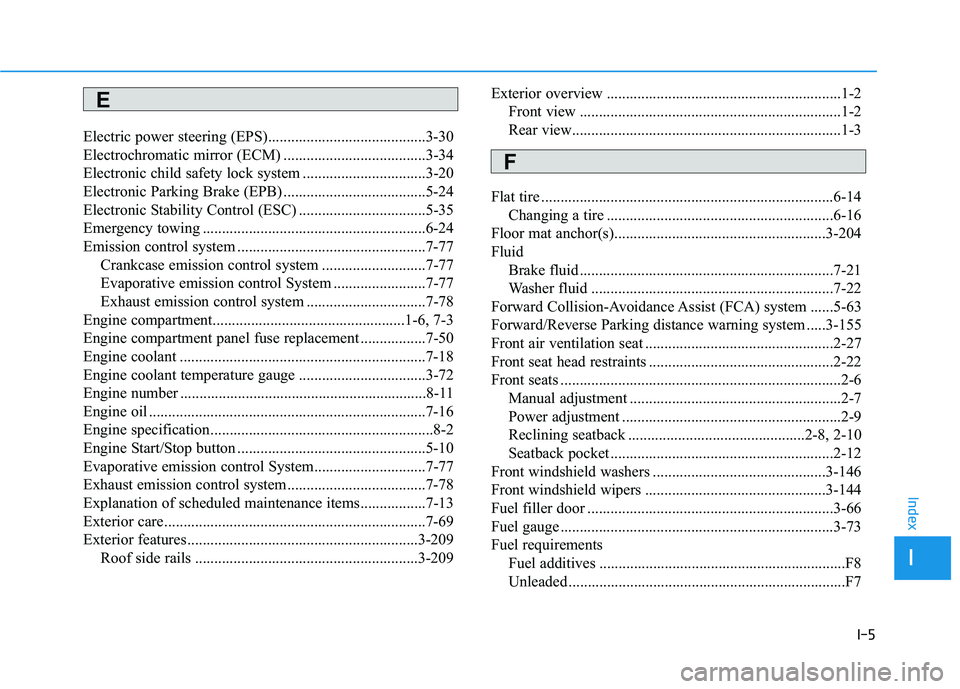 HYUNDAI PALISADE 2021  Owners Manual I-5
Electric power steering (EPS).........................................3-30
Electrochromatic mirror (ECM) .....................................3-34
Electronic child safety lock system .............