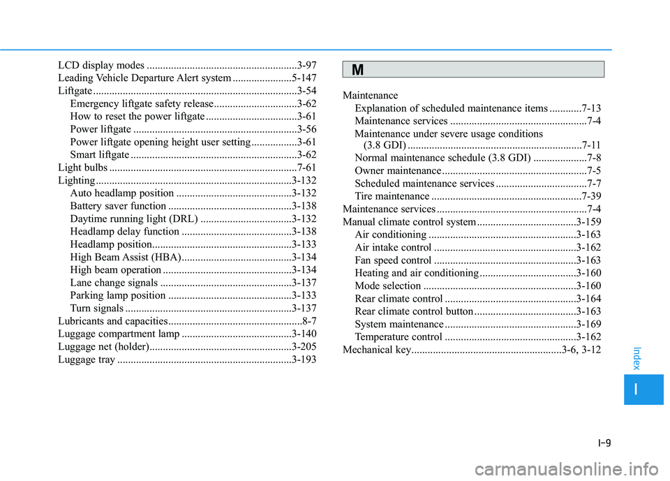 HYUNDAI PALISADE 2021  Owners Manual I-9
LCD display modes ........................................................3-97
Leading Vehicle Departure Alert system ......................5-147
Liftgate .........................................