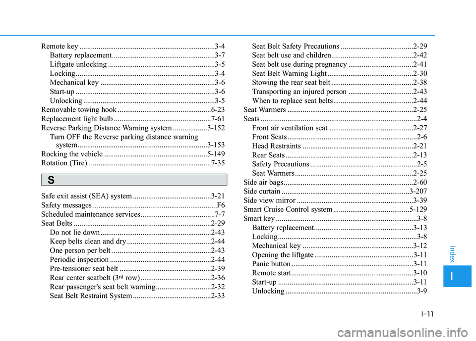 HYUNDAI PALISADE 2021 Owners Manual I-11
Remote key .......................................................................3-4
Battery replacement......................................................3-7
Liftgate unlocking ............. HYUNDAI PALISADE 2021 Owners Manual I-11
Remote key .......................................................................3-4
Battery replacement......................................................3-7
Liftgate unlocking .............