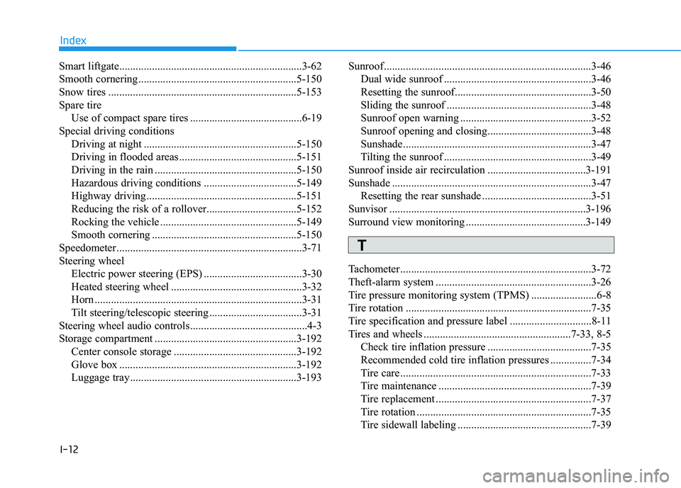 HYUNDAI PALISADE 2021 Owners Manual I-12
Smart liftgate...................................................................3-62
Smooth cornering..........................................................5-150
Snow tires .................. HYUNDAI PALISADE 2021 Owners Manual I-12
Smart liftgate...................................................................3-62
Smooth cornering..........................................................5-150
Snow tires ..................