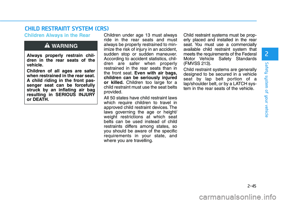 HYUNDAI PALISADE 2021  Owners Manual 2-45
Safety system of your vehicle
2
Children Always in the RearChildren under age 13 must always
ride in the rear seats and must
always be properly restrained to min-
imize the risk of injury in an a