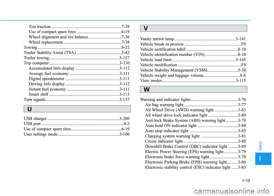 HYUNDAI PALISADE 2021  Owners Manual I-13
Tire traction ................................................................7-38
Use of compact spare tires .........................................6-19
Wheel alignment and tire balance ......