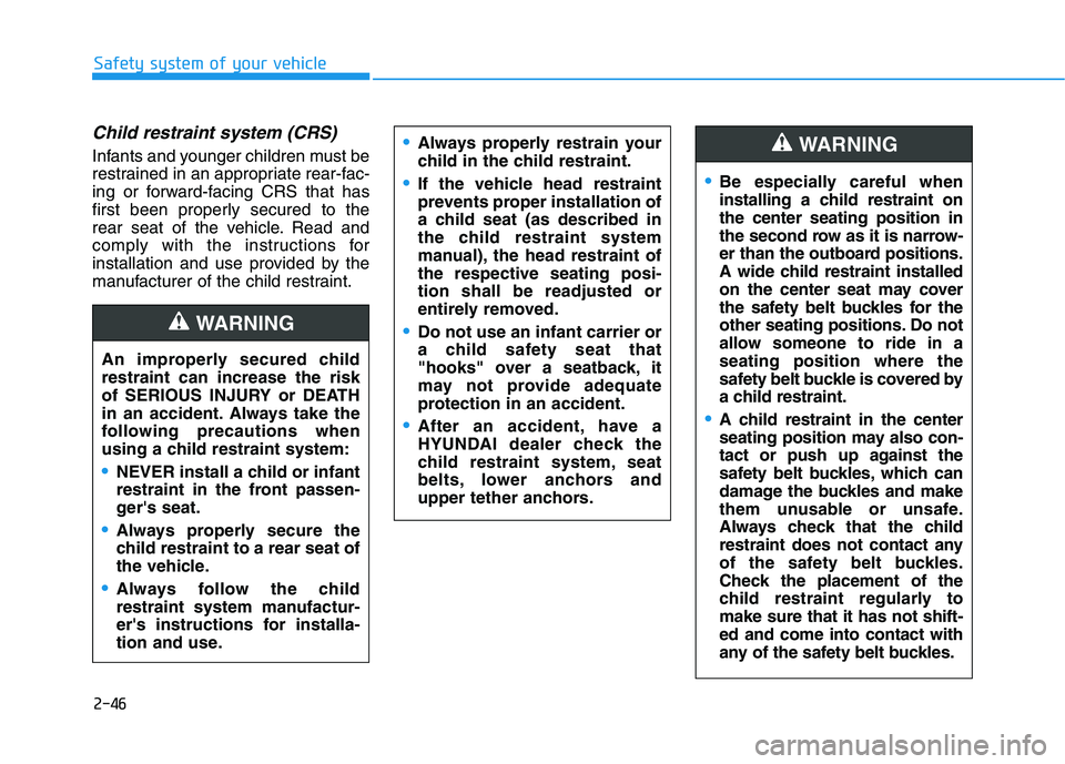 HYUNDAI PALISADE 2021 Repair Manual 2-46
Safety system of your vehicle
Child restraint system (CRS)
Infants and younger children must be
restrained in an appropriate rear-fac-
ing or forward-facing CRS that has
first been properly secu HYUNDAI PALISADE 2021 Repair Manual 2-46
Safety system of your vehicle
Child restraint system (CRS)
Infants and younger children must be
restrained in an appropriate rear-fac-
ing or forward-facing CRS that has
first been properly secu