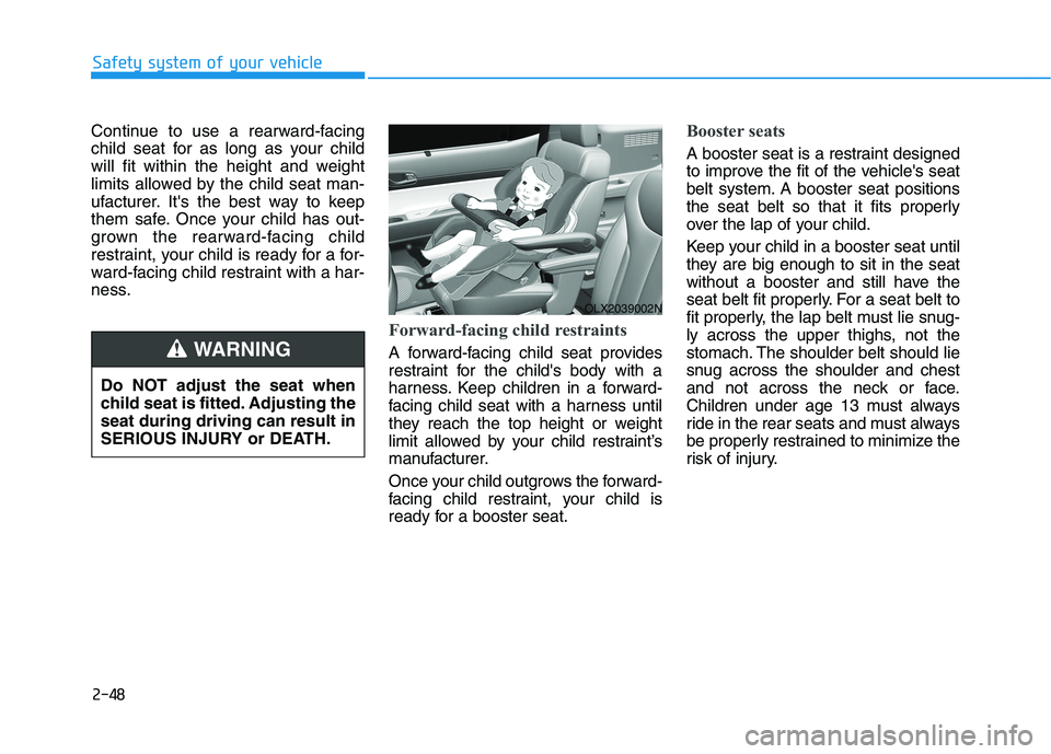 HYUNDAI PALISADE 2021 Repair Manual 2-48
Safety system of your vehicle
Continue to use a rearward-facing
child seat for as long as your child
will fit within the height and weight
limits allowed by the child seat man-
ufacturer. Its th HYUNDAI PALISADE 2021 Repair Manual 2-48
Safety system of your vehicle
Continue to use a rearward-facing
child seat for as long as your child
will fit within the height and weight
limits allowed by the child seat man-
ufacturer. Its th