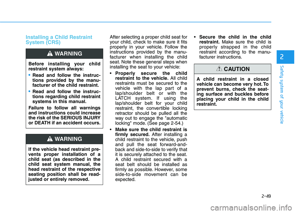 HYUNDAI PALISADE 2021 Repair Manual 2-49
Safety system of your vehicle
2
Installing a Child Restraint
System (CRS)After selecting a proper child seat for
your child, check to make sure it fits
properly in your vehicle. Follow the
instru HYUNDAI PALISADE 2021 Repair Manual 2-49
Safety system of your vehicle
2
Installing a Child Restraint
System (CRS)After selecting a proper child seat for
your child, check to make sure it fits
properly in your vehicle. Follow the
instru